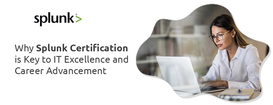 Why Splunk Certification is Key to IT Excellence and Career Advancement