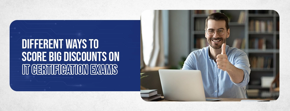 Different Ways to Score Big Discounts on IT Certification Exams